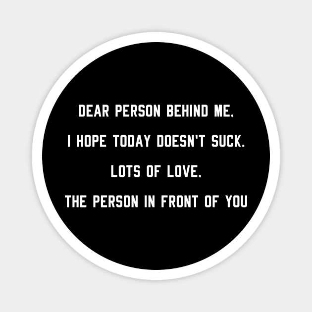 Dear Person Behind Me Magnet by Sanije